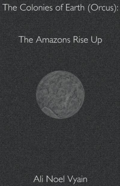 Cover for Ali Noel Vyain · The Amazons Rise Up - The Colonies of Earth (Pocketbok) (2022)