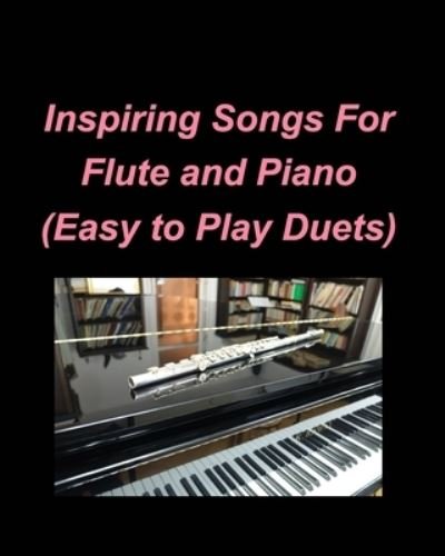 Inspiring Songs For Flute and Piano (Easy to Play Duets): Flute Piano Religious Chords Lyrics Church Worship - Mary Taylor - Książki - Blurb - 9798210583796 - 18 sierpnia 2022