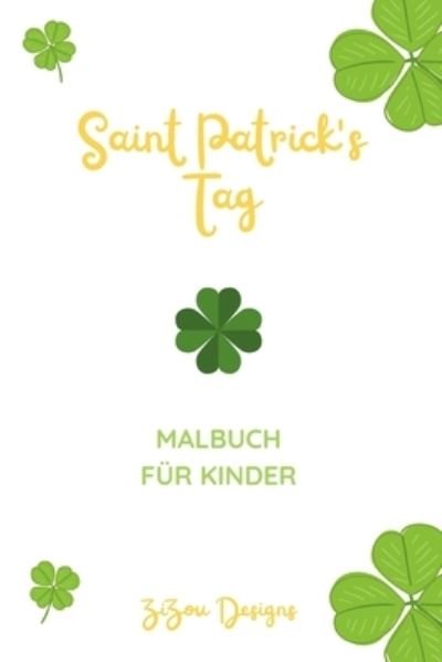 Cover for Zizou Designs · Saint Patrick's Tag Malbuch Fur Kinder: Aktivitatsbuch Zur Feier Von St. Patrick's Fur Jungen Und Madchen (Taschenbuch) (2022)