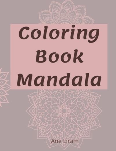 Cover for Ane Liram · Coloring Book: Mandalas: Amazing Coloring Book for Adults, 50 Mandala Patterns for Relaxation and Stress Relieve, 8.5x11, Easy Mandalas, Mandala for Beginners - Coloring Book Mandalas (Taschenbuch) (2020)