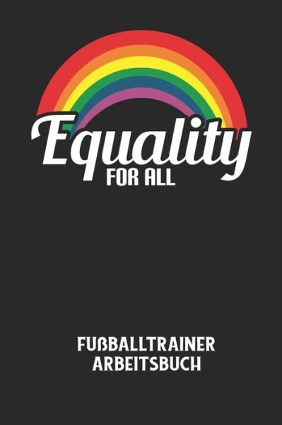 EQUALITY FOR ALL - Fussballtrainer Arbeitsbuch - Fussball Trainer - Bøger - Independently Published - 9798607590796 - 1. februar 2020