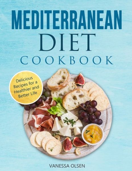 Cover for Olsen Vanessa Olsen · Mediterranean Diet Cookbook: Delicious Recipes for a Healthier and Better Life (Paperback Book) (2020)