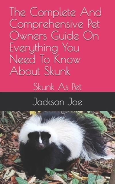 Cover for Joe Jackson · The Complete And Comprehensive Pet Owners Guide On Everything You Need To Know About Skunk (Paperback Bog) (2020)
