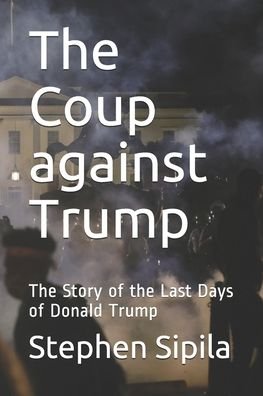 Stephen Richard Sipila · The Coup against Trump (Pocketbok) (2020)