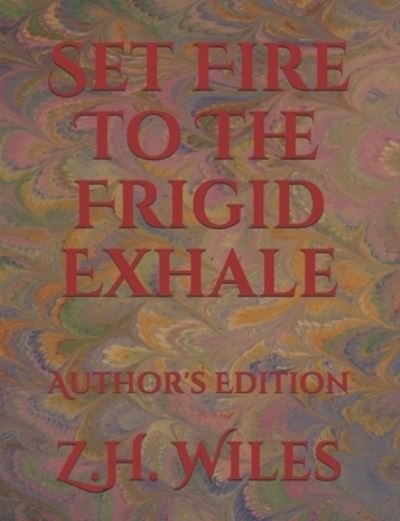 Cover for Z H Wiles · Set Fire To The Frigid Exhale (Taschenbuch) (2021)