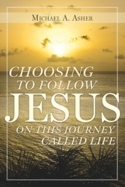 Cover for Michael Asher · Choosing to Follow Jesus on This Journey Called Life (Buch) (2023)