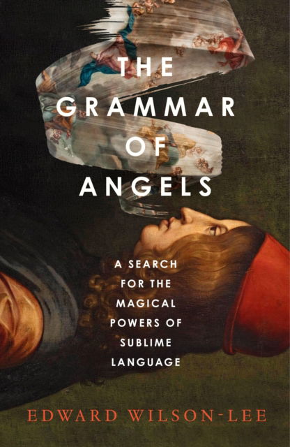 Cover for Edward Wilson-Lee · The Grammar of Angels: A Search for the Sublime and the Magical Power of Language (Gebundenes Buch) (2025)