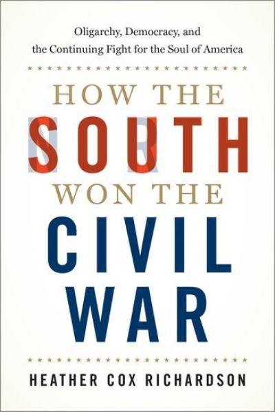 How the South Won the Civil War: Oligarchy, Democracy, and the Continuing Fight for the Soul of America - Richardson, Heather Cox (Professor of History, Professor of History, Boston College) - Kirjat - Oxford University Press Inc - 9780197581797 - torstai 12. toukokuuta 2022
