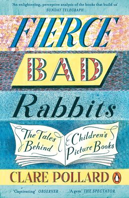 Fierce Bad Rabbits: The Tales Behind Children's Picture Books - Clare Pollard - Bøker - Penguin Books Ltd - 9780241354797 - 6. august 2020