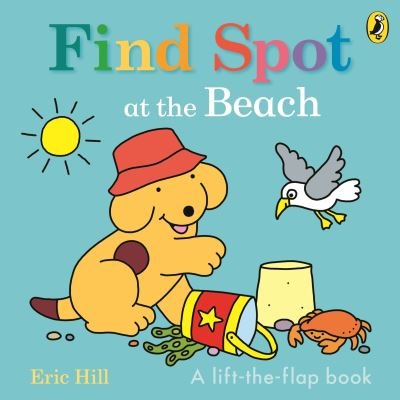Find Spot at the Beach: A Lift-the-Flap Story - Eric Hill - Bücher - Penguin Random House Children's UK - 9780241648797 - 6. Juni 2024