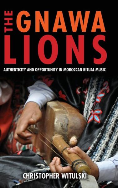 Cover for Christopher Witulski · The Gnawa Lions: Authenticity and Opportunity in Moroccan Ritual Music - Public Cultures of the Middle East and North Africa (Inbunden Bok) (2018)