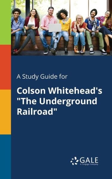 Cover for Cengage Learning Gale · A Study Guide for Colson Whitehead's &quot;The Underground Railroad&quot; (Taschenbuch) (2018)