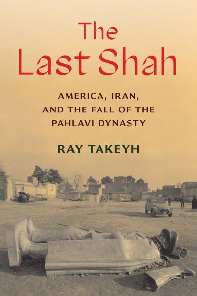 Cover for Ray Takeyh · The Last Shah: America, Iran, and the Fall of the Pahlavi Dynasty - Council on Foreign Relations Books (Hardcover Book) (2021)