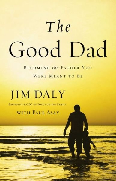 Cover for Jim Daly · The Good Dad: Becoming the Father You Were Meant to Be (Paperback Book) (2014)