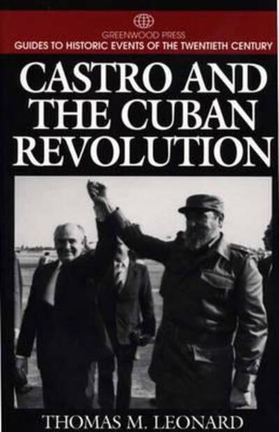 Cover for Thomas M. Leonard · Castro and the Cuban Revolution - Greenwood Press Guides to Historic Events of the Twentieth Century (Innbunden bok) [Annotated edition] (1999)
