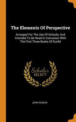 Cover for John Ruskin · The Elements Of Perspective Arranged For The Use Of Schools, And Intended To Be Read In Connexion With The First Three Books Of Euclid (Hardcover Book) (2018)