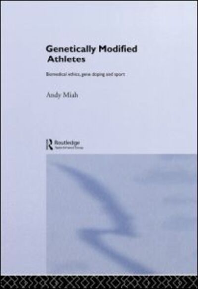 Cover for Miah, Andy (University of Paisley, UK) · Genetically Modified Athletes: Biomedical Ethics, Gene Doping and Sport - Ethics and Sport (Hardcover Book) (2004)