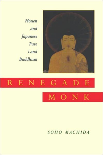 Cover for Soho Machida · Renegade Monk: Honen and Japanese Pure Land Buddhism (Hardcover Book) (1999)