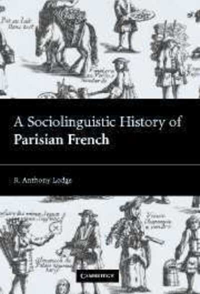 Cover for Lodge, R. Anthony (University of St Andrews, Scotland) · A Sociolinguistic History of Parisian French (Hardcover Book) (2004)