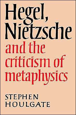 Hegel, Nietzsche and the Criticism of Metaphysics - Stephen Houlgate - Books - Cambridge University Press - 9780521892797 - January 29, 2004