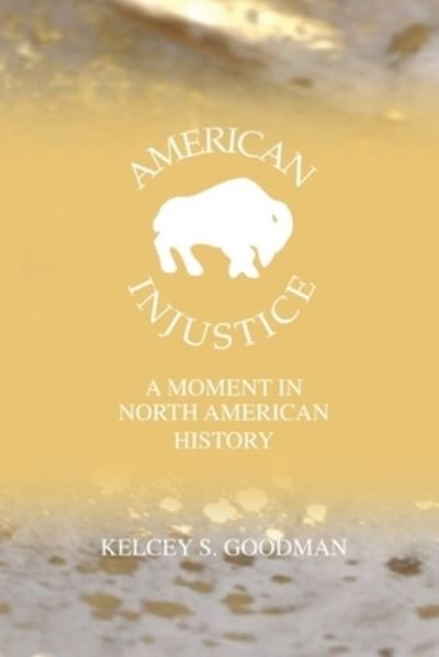 Cover for Kelcey Goodman · American Injustice: A Moment In North American History (Pocketbok) [2nd Perfect Bound edition] (2021)