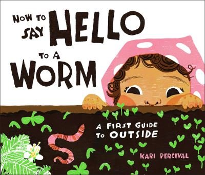 Cover for Kari Percival · How to Say Hello to a Worm: A First Guide to Outside (Gebundenes Buch) (2022)