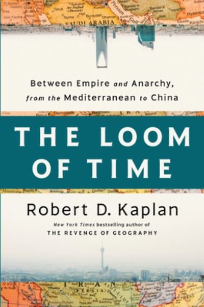 The Loom of Time: Between Empire and Anarchy, from the Mediterranean to China - Robert D. Kaplan - Kirjat - Random House USA Inc - 9780593242797 - tiistai 22. elokuuta 2023