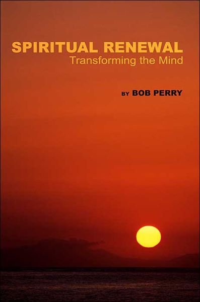 Spiritual Renewal: Transforming the Mind - Bob Perry - Bücher - iUniverse, Inc. - 9780595321797 - 22. Juli 2004