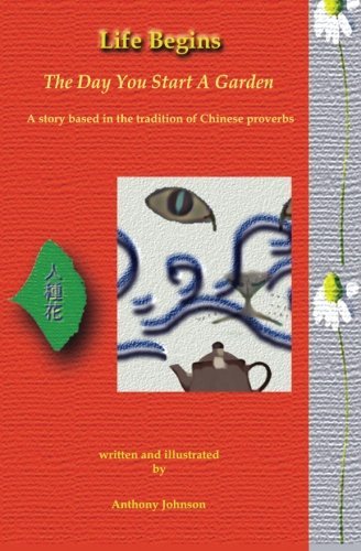 Cover for Anthony Johnson · Life Begins the Day You Start a Garden: a Story Based in the Tradition of Chinese Proverbs (Paperback Bog) (2013)