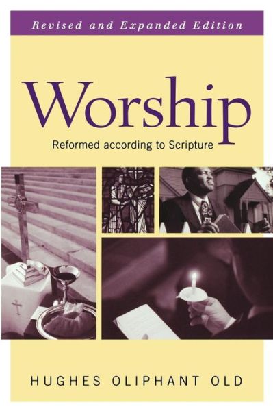 Cover for Hughes Oliphant Old · Worship, Revised and Expanded Edition: Reformed according to Scripture (Pocketbok) [Revised &amp; expanded edition] (2002)