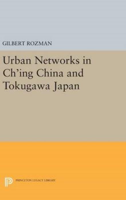 Cover for Gilbert Rozman · Urban Networks in Ch'ing China and Tokugawa Japan - Studies in the Modernization of Japan (Hardcover bog) (2016)
