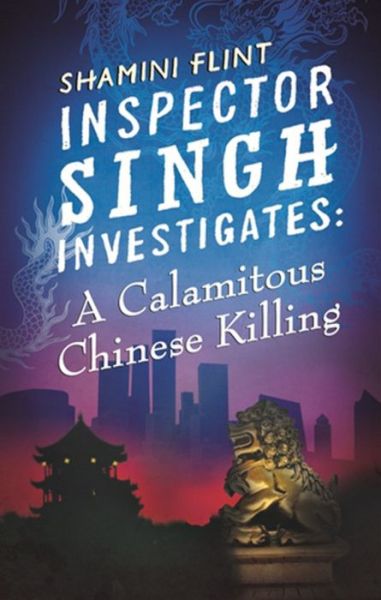 Inspector Singh Investigates: A Calamitous Chinese Killing: Number 6 in series - Inspector Singh Investigates - Shamini Flint - Bøger - Little, Brown Book Group - 9780749957797 - 5. september 2013