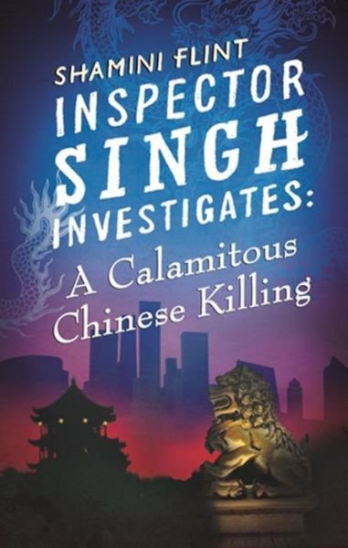 Cover for Shamini Flint · Inspector Singh Investigates: A Calamitous Chinese Killing: Number 6 in series - Inspector Singh Investigates (Paperback Bog) (2013)