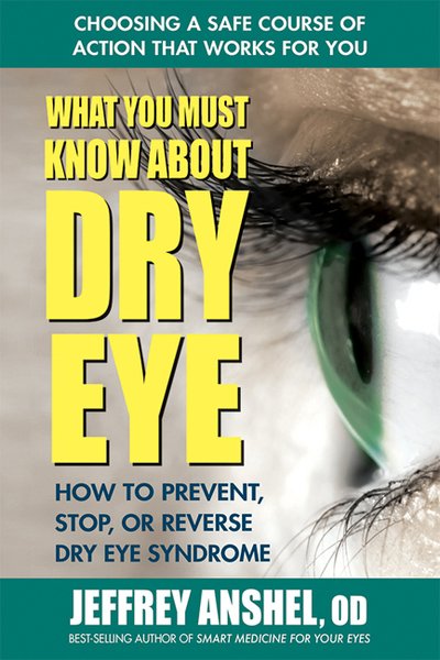 What You Must Know About Dry Eye: How to Prevent, Stop, or Reverse Dry Eye Syndrome - Anshel, Jeffrey (Jeffrey Anshel) - Kirjat - Square One Publishers - 9780757004797 - torstai 5. syyskuuta 2019