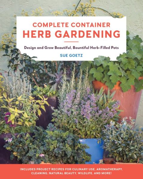 Cover for Sue Goetz · Complete Container Herb Gardening: Design and Grow Beautiful, Bountiful Herb-Filled Pots (Paperback Book) (2020)