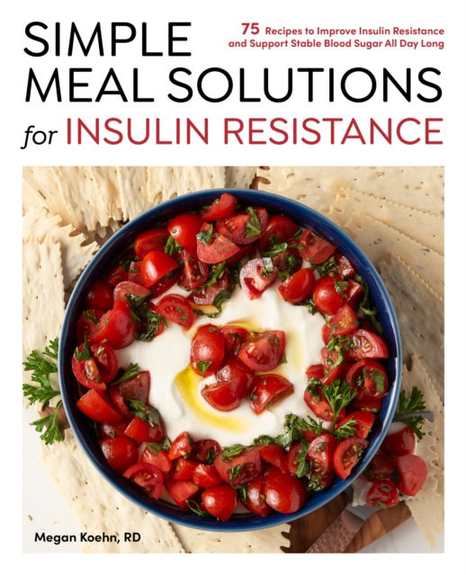 Simple Meal Solutions for Insulin Resistance: 75 Recipes to Improve Insulin Resistance and Support Stable Blood Sugar - Simple Meal Solutions - Megan Koehn - Books - Quarto Publishing Group USA Inc - 9780760396797 - September 4, 2025