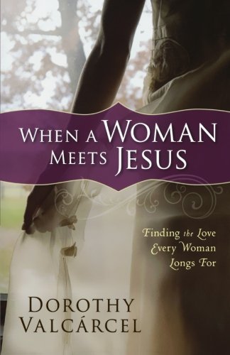 Dorothy Valcarcel · When a Woman Meets Jesus: Finding the Love Every Woman Longs For (Paperback Bog) (2009)