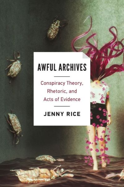 Cover for Jenny Rice · Awful Archives: Conspiracy Theory, Rhetoric, and Acts of Evidence (Paperback Book) (2020)