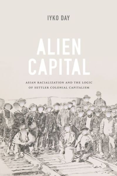Cover for Iyko Day · Alien Capital: Asian Racialization and the Logic of Settler Colonial Capitalism (Hardcover Book) (2016)