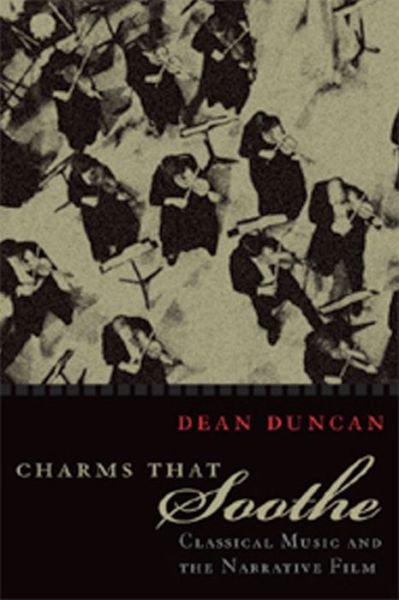 Cover for Dean Duncan · Charms that Soothe: Classical Music and the Narrative Film - Communications and Media Studies (Gebundenes Buch) (2003)