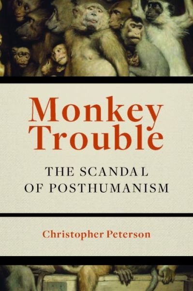 Cover for Christopher Peterson · Monkey Trouble: The Scandal of Posthumanism (Hardcover Book) (2017)