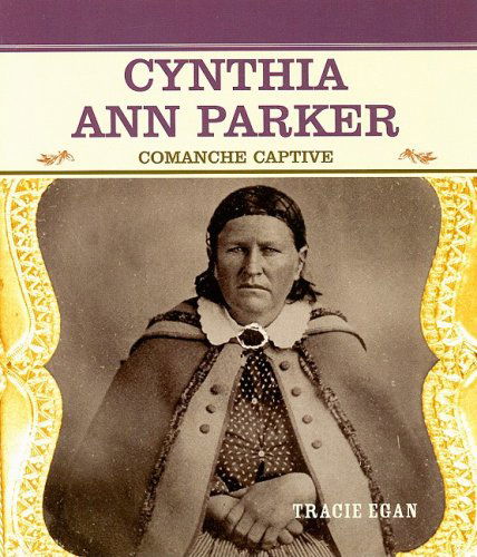 Cover for Tracie Egan · Cynthia Ann Parker: Comanche Captive (Primary Sources of Famous People in American History) (Paperback Book) (2003)