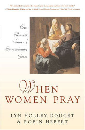 Cover for Lyn Holley Doucet · When Women Pray: Our Personal Stories of Extraordinary Grace (Taschenbuch) (2004)