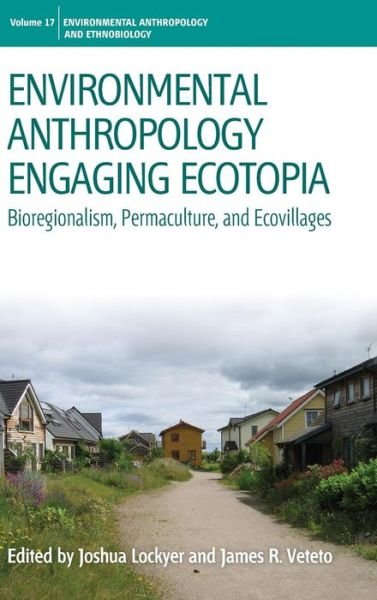 Environmental Anthropology Engaging Ecotopia: Bioregionalism, Permaculture, and Ecovillages - Environmental Anthropology and Ethnobiology - Joshua Lockyer - Bücher - Berghahn Books - 9780857458797 - 1. April 2013
