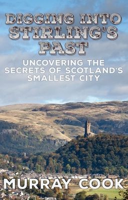 Cover for Murray Cook · Digging into Stirling's Past : Uncovering the Secrets of Scotland's Smallest City (Pocketbok) (2019)