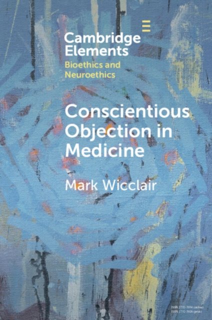 Cover for Wicclair, Mark (University of Pittsburgh) · Conscientious Objection in Medicine - Elements in Bioethics and Neuroethics (Pocketbok) (2024)