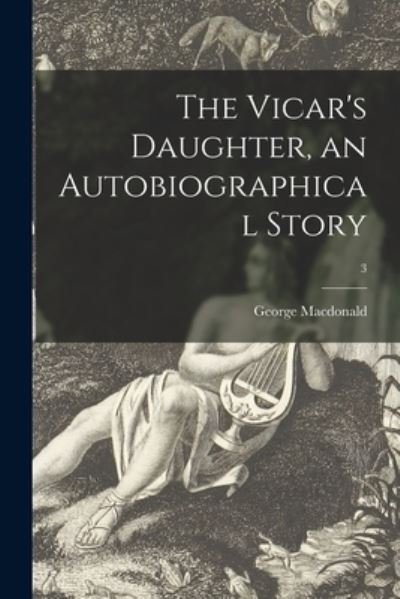 The Vicar's Daughter, an Autobiographical Story; 3 - George MacDonald - Livres - Legare Street Press - 9781013963797 - 9 septembre 2021