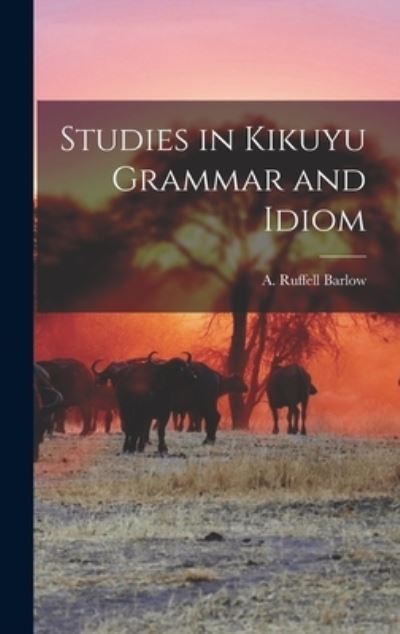 Cover for A Ruffell Barlow · Studies in Kikuyu Grammar and Idiom (Hardcover Book) (2021)