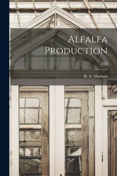 Cover for B a (Ben Adolph) 1887-1974 Madson · Alfalfa Production; E35 (Pocketbok) (2021)