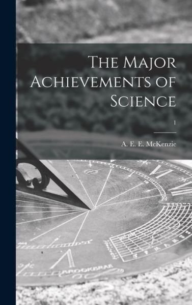 Cover for A E E (Arthur Edward Ell McKenzie · The Major Achievements of Science; 1 (Innbunden bok) (2021)